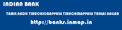 INDIAN BANK  TAMIL NADU TIRUCHIORAPPALLI TIRUCHIRAPPALLI THILLAI NAGAR  banks information 
